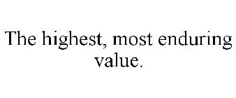 THE HIGHEST, MOST ENDURING VALUE.