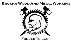 BROKKR WOOD AND METAL WORKING FORGED TO LAST
