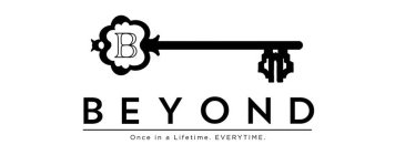 B BEYOND ONCE IN A LIFETIME. EVERYTIME