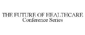 THE FUTURE OF HEALTHCARE CONFERENCE SERIES