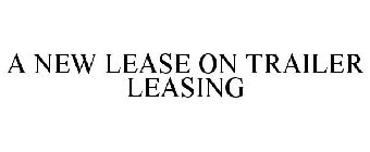 A NEW LEASE ON TRAILER LEASING
