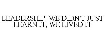 LEADERSHIP: WE DIDN'T JUST LEARN IT, WELIVED IT