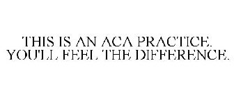 THIS IS AN ACA PRACTICE. YOU'LL FEEL THE DIFFERENCE.