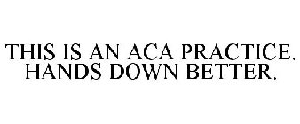 THIS IS AN ACA PRACTICE. HANDS DOWN BETTER.