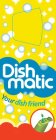 DISH MATIC YOUR DISH FRIEND