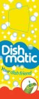 DISH MATIC YOUR DISH FRIEND