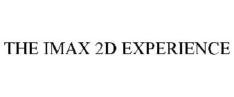 THE IMAX 2D EXPERIENCE