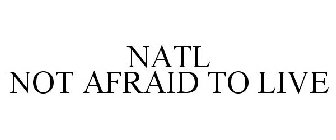 NATL NOT AFRAID TO LIVE