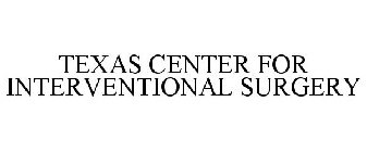 TEXAS CENTER FOR INTERVENTIONAL SURGERY