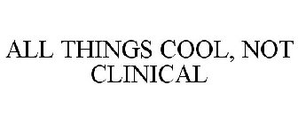 ALL THINGS COOL, NOT CLINICAL