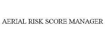 AERIAL RISK SCORE MANAGER
