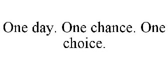 ONE DAY. ONE CHANCE. ONE CHOICE.