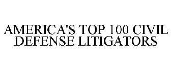 AMERICA'S TOP 100 CIVIL DEFENSE LITIGATORS