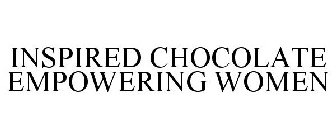 INSPIRED CHOCOLATE EMPOWERING WOMEN