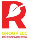 R GROUP LLC BOLD THINKERS. BOLD MOVES.