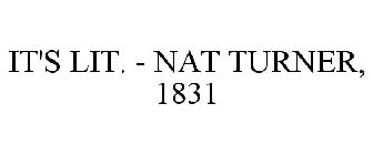 IT'S LIT. - NAT TURNER, 1831