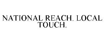 NATIONAL REACH. LOCAL TOUCH.