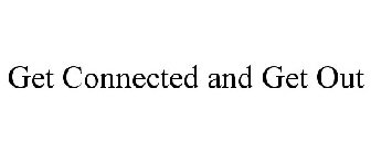 GET CONNECTED AND GET OUT