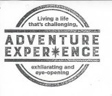 ADVENTURE EXPERIENCE LIVING A LIFE THAT'S CHALLENGING, EXHILERATING AND EYE-OPENING