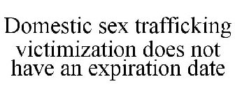 DOMESTIC SEX TRAFFICKING VICTIMIZATION DOES NOT HAVE AN EXPIRATION DATE