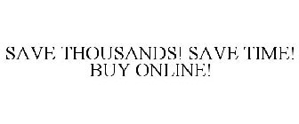 SAVE THOUSANDS! SAVE TIME! BUY ONLINE!