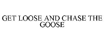 GET LOOSE AND CHASE THE GOOSE