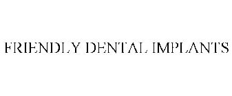 FRIENDLY DENTAL IMPLANTS