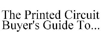 THE PRINTED CIRCUIT BUYER'S GUIDE TO...