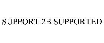 SUPPORT 2B SUPPORTED