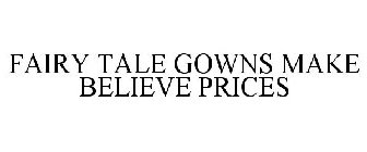 FAIRY TALE GOWNS, MAKE BELIEVE PRICES