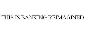 THIS IS BANKING REIMAGINED