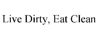 LIVE DIRTY, EAT CLEAN