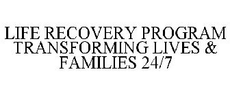 LIFE RECOVERY PROGRAM TRANSFORMING LIVES & FAMILIES 24/7