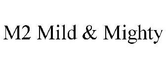 M2 MILD & MIGHTY