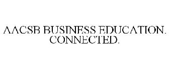 AACSB BUSINESS EDUCATION. CONNECTED.