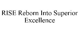 RISE REBORN INTO SUPERIOR EXCELLENCE