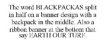THE WORD BLACKPACKAS SPLIT IN HALF ON A BANNER DESIGN WITH A BACKPACK IN THE MIDDLE. ALSO A RIBBON BANNER AT THE BOTTOM THAT SAY EARTH OUR TURF.