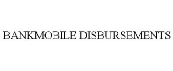 BANKMOBILE DISBURSEMENTS