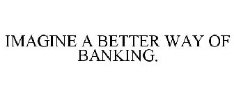 IMAGINE A BETTER WAY OF BANKING.