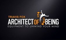 TRAVIS FOX ARCHITECT OF BEING EQUIPMENTTO UNWIND YOUR MIND