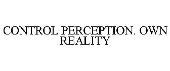 CONTROL PERCEPTION. OWN REALITY