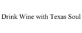 DRINK WINE WITH TEXAS SOUL