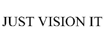 JUST VISION IT