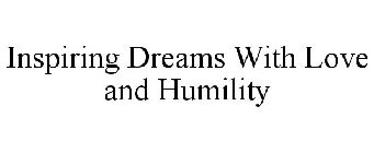 INSPIRING DREAMS WITH LOVE AND HUMILITY