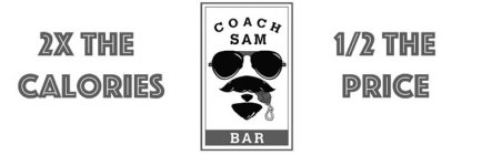 COACH SAM BAR 2X THE CALORIES 1/2 THE PRICE B