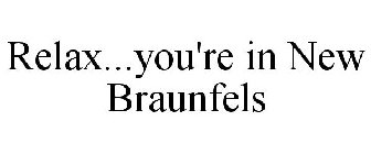 RELAX...YOU'RE IN NEW BRAUNFELS