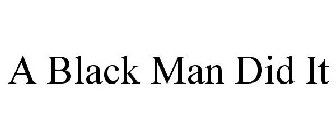 A BLACK MAN DID IT