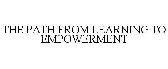 THE PATH FROM LEARNING TO EMPOWERMENT