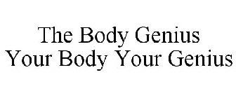 THE BODY GENIUS YOUR BODY YOUR GENIUS