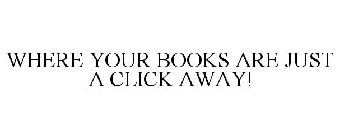 WHERE YOUR BOOKS ARE JUST A CLICK AWAY!